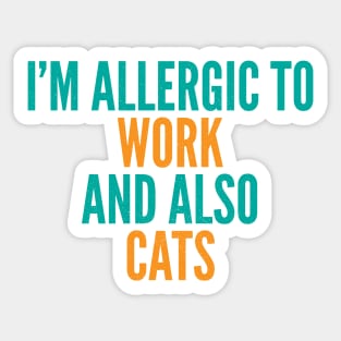 I'm Allergic To Work and Also Cats Sticker